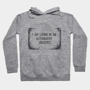 I AM LIVING IN AN ALERNATIVE UNIVERCE Hoodie